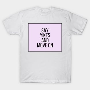 Say Yikes And Move On - Motivational and Inspiring Work Quotes T-Shirt